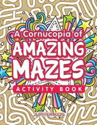 Cover image for A Cornucopia of Amazing Mazes Activity Book