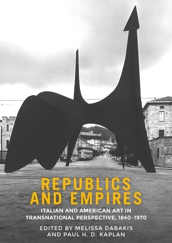 Cover image for Republics and Empires: Italian and American Art in Transnational Perspective, 1840-1970