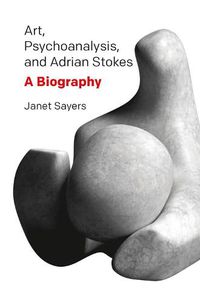 Cover image for Art, Psychoanalysis, and Adrian Stokes: A Biography