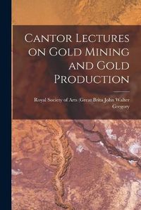 Cover image for Cantor Lectures on Gold Mining and Gold Production