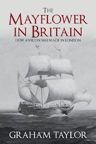 Cover image for The Mayflower in Britain: How an icon was made in London