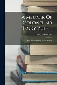 Cover image for A Memoir Of Colonel Sir Henry Yule ...