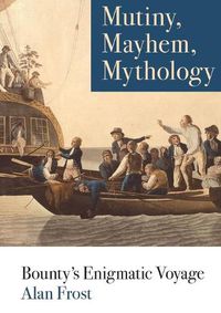 Cover image for Mutiny, Mayhem, Mythology: Bounty's Enigmatic Voyage