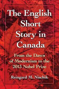 Cover image for The English Short Story in Canada: From the Dawn of Modernism to the 2013 Nobel Prize