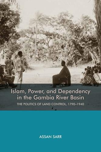 Cover image for Islam, Power, and Dependency in the Gambia River Basin: The Politics of Land Control, 1790-1940