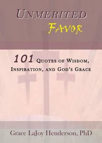 Cover image for Unmerited Favor: 101 Quotes of Wisdom, Inspiration and God's Grace