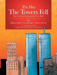 Cover image for The Day the Towers Fell: The Story of September 11, 2001