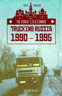 Cover image for The Vodka-Cola Cowboy: Trucking Russia 1990 - 1995