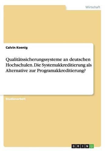 Cover image for Qualitatssicherungssysteme an deutschen Hochschulen. Die Systemakkreditierung als Alternative zur Programakkreditierung?