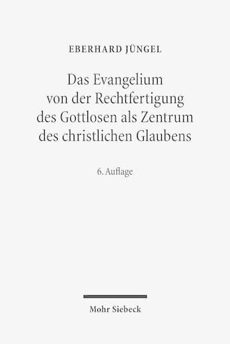 Das Evangelium von der Rechtfertigung des Gottlosen als Zentrum des christlichen Glaubens: Eine theologische Studie in oekumenischer Absicht