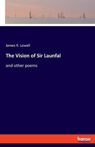 Cover image for The Vision of Sir Launfal: and other poems