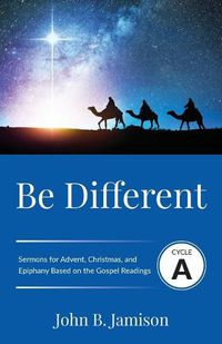 Cover image for Be Different: Cycle A Sermons for Advent, Christmas, and Epiphany Based on the Gospel Texts