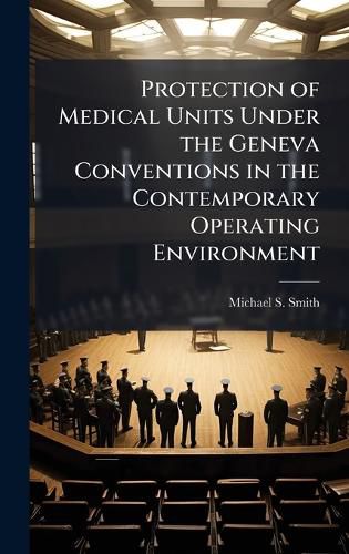 Cover image for Protection of Medical Units Under the Geneva Conventions in the Contemporary Operating Environment