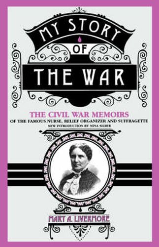 Cover image for My Story Of The War: The Civil War Memoirs Of The Famous Nurse, Relief Organizer, And Suffragette