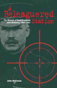 Cover image for A Beleaguered Station: The Memoir of Head Constable John McKenna, 1891-1921