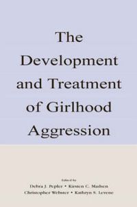 Cover image for The Development and Treatment of Girlhood Aggression