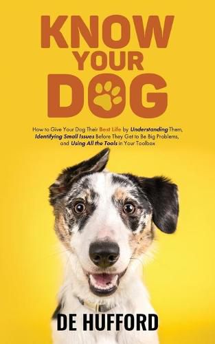 Cover image for Know Your Dog: How to Give Your Dog Their Best Life by Understanding Them, Identifying Small Issues Before They Get to Be Big Problems, and Using All the Tools in Your Toolbox