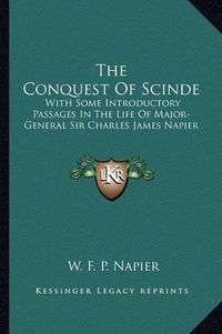 Cover image for The Conquest of Scinde: With Some Introductory Passages in the Life of Major-General Sir Charles James Napier