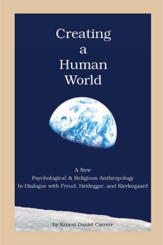 Cover image for Creating a Human World: A New Psychological and Religious Anthropology In Dialogue with Freud, Heidegger, and Kierkegaard