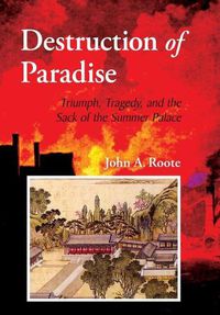 Cover image for Destruction of Paradise: Triumph, Tragedy, and the Sack of the Summer Palace