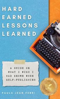 Cover image for Hard Earned Lessons Learned: A Guide on What I Wish I'd Known When Self-Publishing