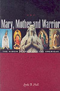 Cover image for Mary, Mother and Warrior: The Virgin in Spain and the Americas