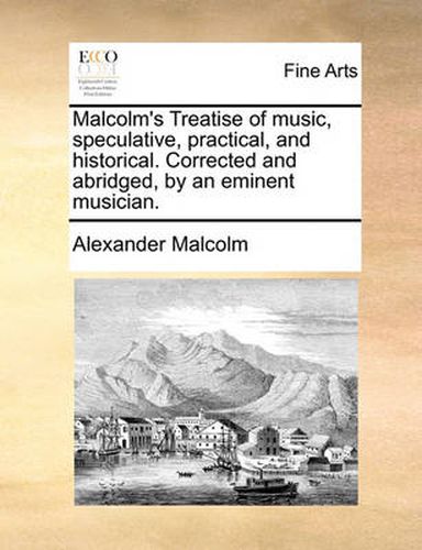 Cover image for Malcolm's Treatise of Music, Speculative, Practical, and Historical. Corrected and Abridged, by an Eminent Musician.