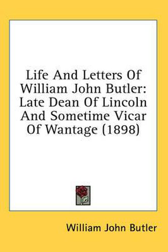 Life and Letters of William John Butler: Late Dean of Lincoln and Sometime Vicar of Wantage (1898)