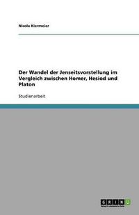 Cover image for Der Wandel der Jenseitsvorstellung im Vergleich zwischen Homer, Hesiod und Platon