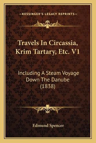 Cover image for Travels in Circassia, Krim Tartary, Etc. V1 Travels in Circassia, Krim Tartary, Etc. V1: Including a Steam Voyage Down the Danube (1838) Including a Steam Voyage Down the Danube (1838)