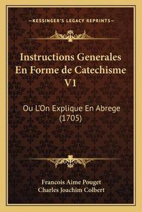 Cover image for Instructions Generales En Forme de Catechisme V1: Ou L'On Explique En Abrege (1705)