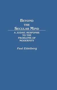 Cover image for Beyond the Secular Mind: A Judaic Response to the Problems of Modernity