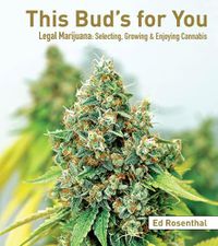 Cover image for This Bud's For You: Selecting, Growing & Enjoying Legal Marijuana