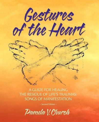 Cover image for Gestures of the Heart, Second Edition: A guide for healing the residue of life's traumas: Songs of manifestation