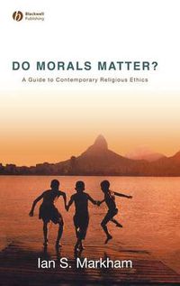 Cover image for Do Morals Matter?: A Guide to Contemporary Religious Ethics