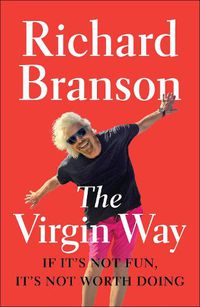 Cover image for The Virgin Way: If It's Not Fun, It's Not Worth Doing