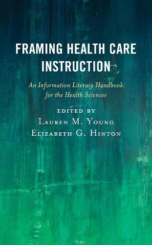 Cover image for Framing Health Care Instruction: An Information Literacy Handbook for the Health Sciences