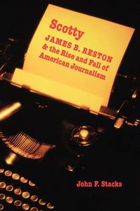 Cover image for Scotty: James B. Reston and the Rise and Fall of American Journalism