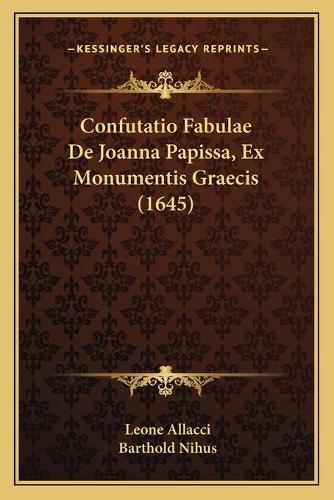 Cover image for Confutatio Fabulae de Joanna Papissa, Ex Monumentis Graecis (1645)