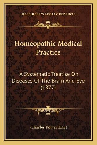 Homeopathic Medical Practice: A Systematic Treatise on Diseases of the Brain and Eye (1877)