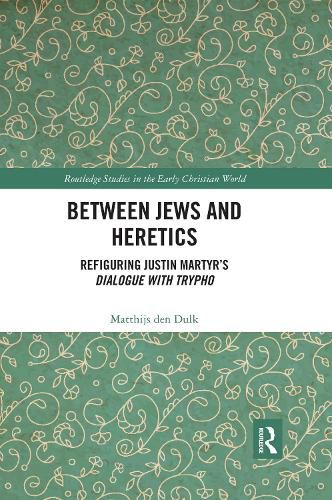 Cover image for Between Jews and Heretics: Refiguring Justin Martyr's Dialogue with Trypho