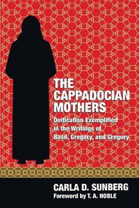 Cover image for The Cappadocian Mothers: Deification Exemplified in the Writings of Basil, Gregory, and Gregory