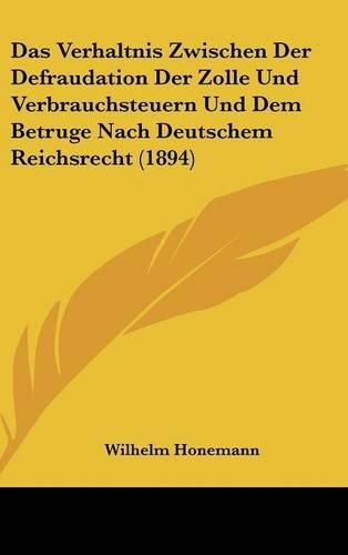 Cover image for Das Verhaltnis Zwischen Der Defraudation Der Zolle Und Verbrauchsteuern Und Dem Betruge Nach Deutschem Reichsrecht (1894)