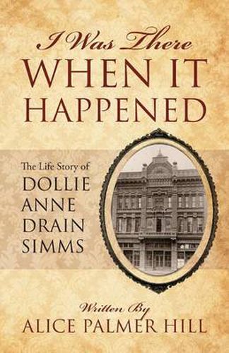 Cover image for I Was There When It Happened: The Life Story of Dollie Anne Drain SIMMs