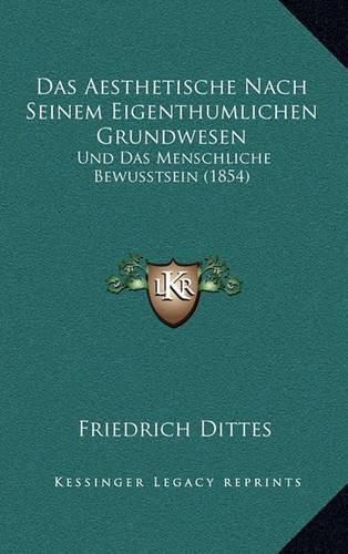 Cover image for Das Aesthetische Nach Seinem Eigenthumlichen Grundwesen: Und Das Menschliche Bewusstsein (1854)