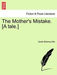 Cover image for The Mother's Mistake. [A Tale.]