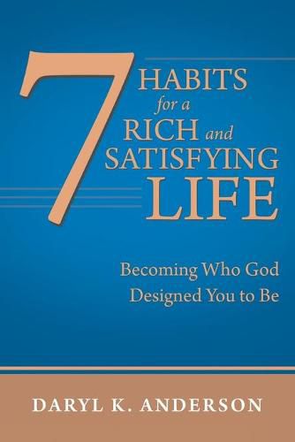 Cover image for 7 Habits for a Rich and Satisfying Life: Becoming Who God Designed You to Be