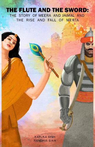 Cover image for The Flute and the Sword: The Story of Meera and Jaimal and the Rise and Fall of Merta