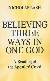 Cover image for Believing Three Ways in One God: A Reading of the Apostles' Creed