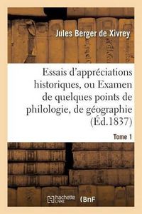 Cover image for Essais d'Appreciations Historiques, Ou Examen de Quelques Points de Philologie Tome 1: de Geographie, d'Archeologie Et d'Histoire